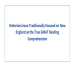 Historians have Traditionally Focused on New England as the True GMAT Reading Comprehension
